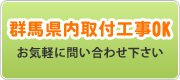 群馬県内取付工事OK　お気軽に問い合わせ下さい